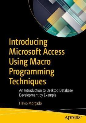 Introducing Microsoft Access Using Macro Programming Techniques: An Introduction to Desktop Database Development by Example - Flavio Morgado - cover
