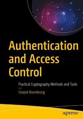 Authentication and Access Control: Practical Cryptography Methods and Tools - Sirapat Boonkrong - cover