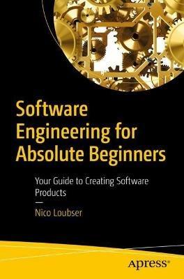 Software Engineering for Absolute Beginners: Your Guide to Creating Software Products - Nico Loubser - cover