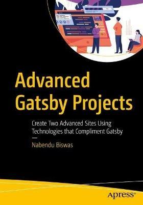 Advanced Gatsby Projects: Create Two Advanced Sites Using Technologies that Compliment Gatsby - Nabendu Biswas - cover