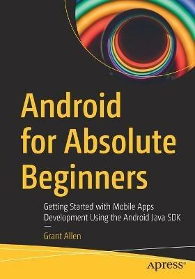 Android for Absolute Beginners: Getting Started with Mobile Apps Development Using the Android Java SDK - Grant Allen - cover