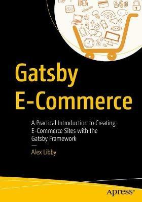 Gatsby E-Commerce: A Practical Introduction to Creating E-Commerce Sites with the Gatsby Framework - Alex Libby - cover