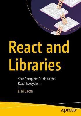 React and Libraries: Your Complete Guide to the React Ecosystem - Elad Elrom - cover