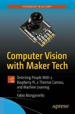 Computer Vision with Maker Tech: Detecting People With a Raspberry Pi, a Thermal Camera, and Machine Learning - Fabio Manganiello - cover
