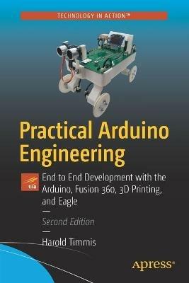 Practical Arduino Engineering: End to End Development with the Arduino, Fusion 360, 3D Printing, and Eagle - Harold Timmis - cover