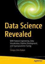 Data Science Revealed: With Feature Engineering, Data Visualization, Pipeline Development, and Hyperparameter Tuning