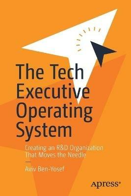 The Tech Executive Operating System: Creating an R&D Organization That Moves the Needle - Aviv Ben-Yosef - cover