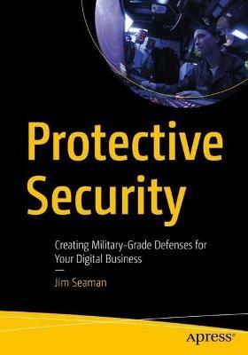Protective Security: Creating Military-Grade Defenses for Your Digital Business - Jim Seaman - cover