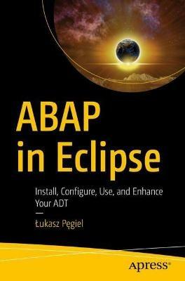ABAP in Eclipse: Install, Configure, Use, and Enhance Your ADT - Lukasz Pegiel - cover