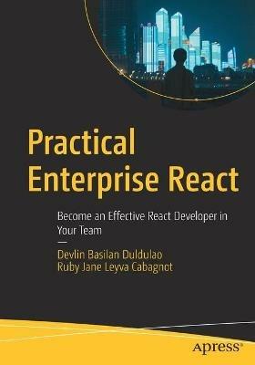 Practical Enterprise React: Become an Effective React Developer in Your Team - Devlin Basilan Duldulao,Ruby Jane Leyva Cabagnot - cover