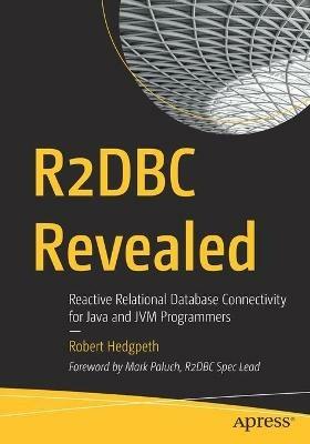 R2DBC Revealed: Reactive Relational Database Connectivity for Java and JVM Programmers - Robert Hedgpeth - cover