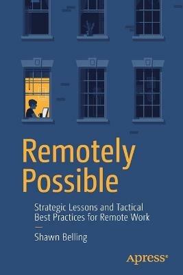 Remotely Possible: Strategic Lessons and Tactical Best Practices for Remote Work - Shawn Belling - cover