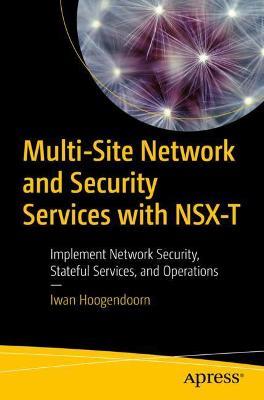 Multi-Site Network and Security Services with NSX-T: Implement Network Security, Stateful Services, and Operations - Iwan Hoogendoorn - cover