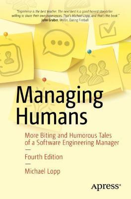 Managing Humans: More Biting and Humorous Tales of a Software Engineering Manager - Michael Lopp - cover
