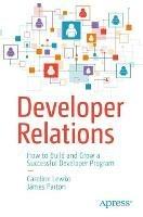 Developer Relations: How to Build and Grow a Successful Developer Program - Caroline Lewko,James Parton - cover