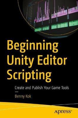 Beginning Unity Editor Scripting: Create and Publish Your Game Tools - Benny Kok - cover