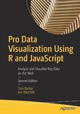 Pro Data Visualization Using R and JavaScript: Analyze and Visualize Key Data on the Web - Tom Barker,Jon Westfall - cover