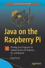 Java on the Raspberry Pi: Develop Java Programs to Control Devices for Robotics, IoT, and Beyond