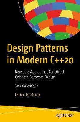Design Patterns in Modern C++20: Reusable Approaches for Object-Oriented Software Design - Dmitri Nesteruk - cover