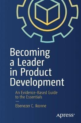 Becoming a Leader in Product Development: An Evidence-Based Guide to the Essentials - Ebenezer C. Ikonne - cover
