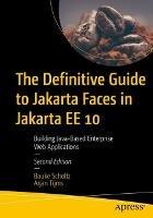 The Definitive Guide to Jakarta Faces in Jakarta EE 10: Building Java-Based Enterprise Web Applications - Bauke Scholtz,Arjan Tijms - cover