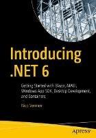 Introducing .NET 6: Getting Started with Blazor, MAUI, Windows App SDK, Desktop Development, and Containers - Nico Vermeir - cover