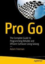 Pro Go: The Complete Guide to Programming Reliable and Efficient Software Using Golang