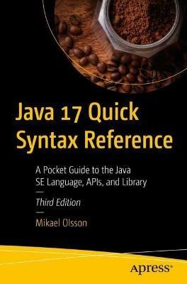 Java 17 Quick Syntax Reference: A Pocket Guide to the Java SE Language, APIs, and Library - Mikael Olsson - cover