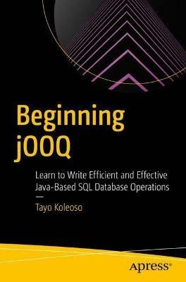 Beginning jOOQ: Learn to Write Efficient and Effective Java-Based SQL Database Operations - Tayo Koleoso - cover