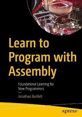 Learn to Program with Assembly: Foundational Learning for New Programmers - Jonathan Bartlett - cover