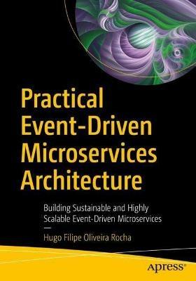 Practical Event-Driven Microservices Architecture: Building Sustainable and Highly Scalable Event-Driven Microservices - Hugo Filipe Oliveira Rocha - cover