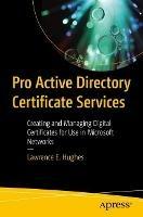 Pro Active Directory Certificate Services: Creating and Managing Digital Certificates for Use in Microsoft Networks - Lawrence E. Hughes - cover