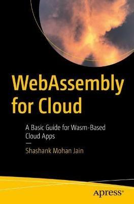 WebAssembly for Cloud: A Basic Guide for Wasm-Based Cloud Apps - Shashank Mohan Jain - cover