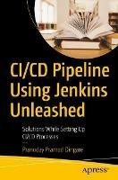 CI/CD Pipeline Using Jenkins Unleashed: Solutions While Setting Up CI/CD Processes - Pranoday Pramod Dingare - cover