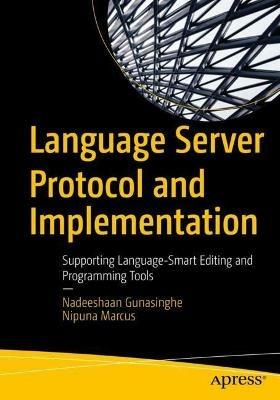 Language Server Protocol and Implementation: Supporting Language-Smart Editing and Programming Tools - Nadeeshaan Gunasinghe,Nipuna Marcus - cover