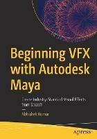 Beginning VFX with Autodesk Maya: Create Industry-Standard Visual Effects from Scratch - Abhishek Kumar - cover