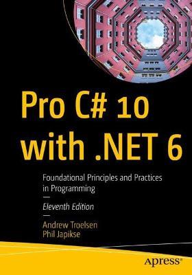 Pro C# 10 with .NET 6: Foundational Principles and Practices in Programming - Andrew Troelsen,Phil Japikse - cover