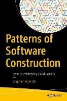 Patterns of Software Construction: How to Predictably Build Results - Stephen Rylander - cover