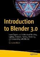 Introduction to Blender 3.0: Learn Organic and Architectural Modeling, Lighting, Materials, Painting, Rendering, and Compositing with Blender - Gianpiero Moioli - cover