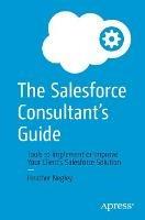 The Salesforce Consultant's Guide: Tools to Implement or Improve Your Client's Salesforce Solution - Heather Negley - cover