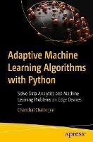Adaptive Machine Learning Algorithms with Python: Solve Data Analytics and Machine Learning Problems on Edge Devices - Chanchal Chatterjee - cover