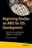 Beginning DevOps on AWS for iOS Development: Xcode, Jenkins, and Fastlane Integration on the Cloud - Abdullahi Olaoye - cover