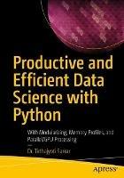 Productive and Efficient Data Science with Python: With Modularizing, Memory profiles, and Parallel/GPU Processing