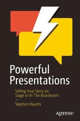 Powerful Presentations: Selling Your Story on Stage or In The Boardroom - Stephen Haunts - cover