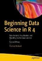 Beginning Data Science in R 4: Data Analysis, Visualization, and Modelling for the Data Scientist - Thomas Mailund - cover