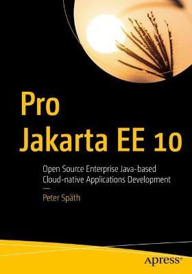 Pro Jakarta EE 10: Open Source Enterprise Java-based Cloud-native Applications Development - Peter Späth - cover