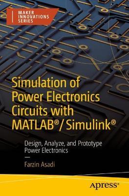 Simulation of Power Electronics Circuits with MATLAB (R)/Simulink (R): Design, Analyze, and Prototype Power Electronics - Farzin Asadi - cover
