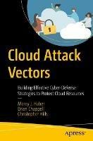 Cloud Attack Vectors: Building Effective Cyber-Defense Strategies to Protect Cloud Resources - Morey J. Haber,Brian Chappell,Christopher Hills - cover