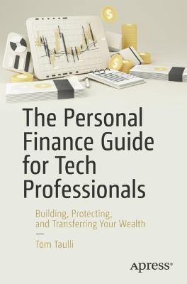 The Personal Finance Guide for Tech Professionals: Building, Protecting, and Transferring Your Wealth - Tom Taulli - cover