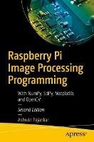 Raspberry Pi Image Processing Programming: With NumPy, SciPy, Matplotlib, and OpenCV